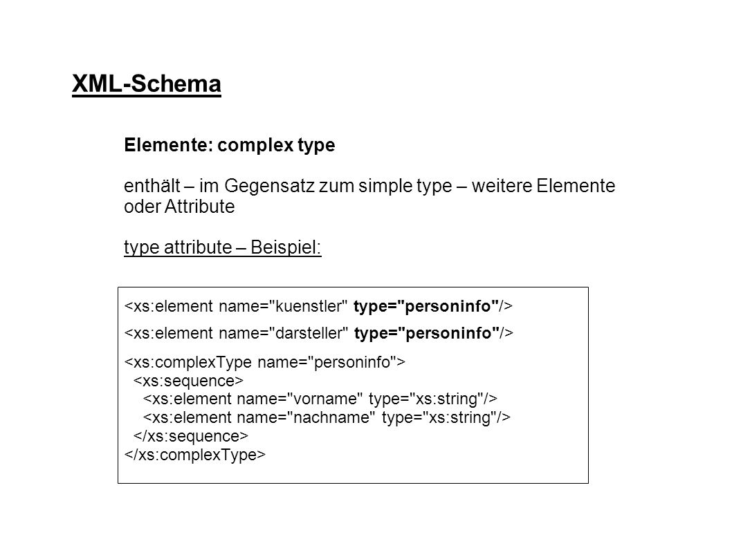 XML-Schema Elemente: complex type enthält – im Gegensatz zum simple type – weitere Elemente oder Attribute type attribute – Beispiel: