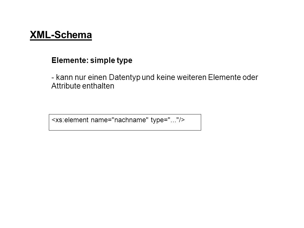 XML-Schema Elemente: simple type - kann nur einen Datentyp und keine weiteren Elemente oder Attribute enthalten