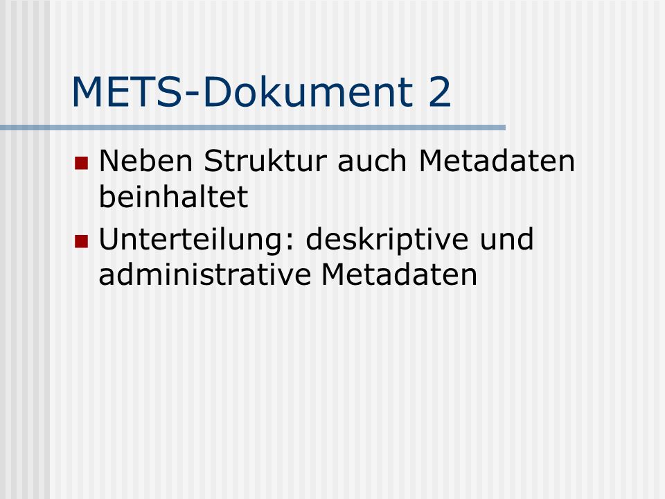 METS-Dokument 2 Neben Struktur auch Metadaten beinhaltet Unterteilung: deskriptive und administrative Metadaten