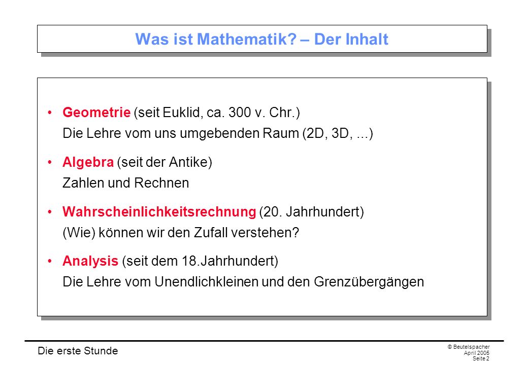 Die erste Stunde © Beutelspacher April 2005 Seite 2 Was ist Mathematik.