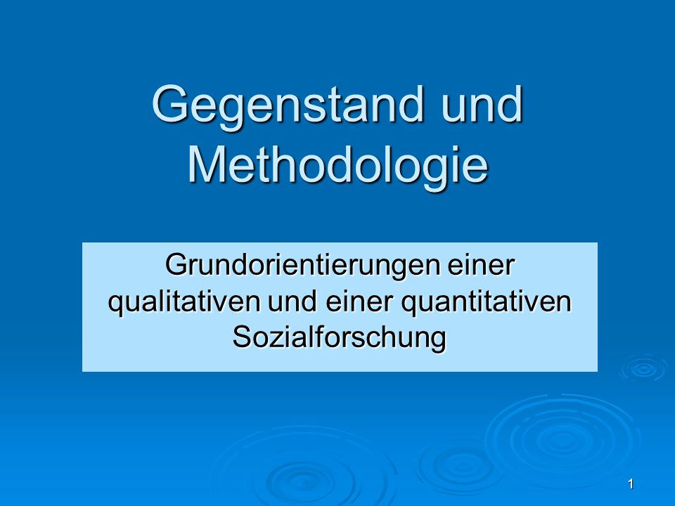1 Gegenstand und Methodologie Grundorientierungen einer qualitativen und einer quantitativen Sozialforschung