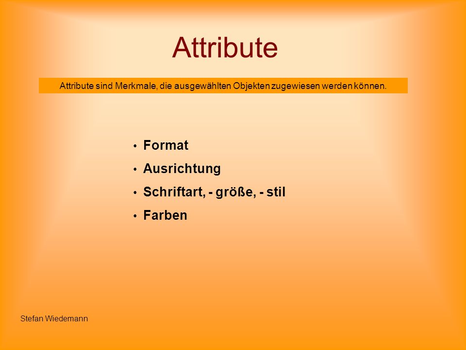 Attribute Attribute sind Merkmale, die ausgewählten Objekten zugewiesen werden können.