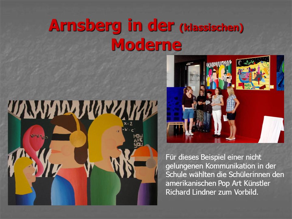 Arnsberg in der (klassischen) Moderne Für dieses Beispiel einer nicht gelungenen Kommunikation in der Schule wählten die Schülerinnen den amerikanischen Pop Art Künstler Richard Lindner zum Vorbild.