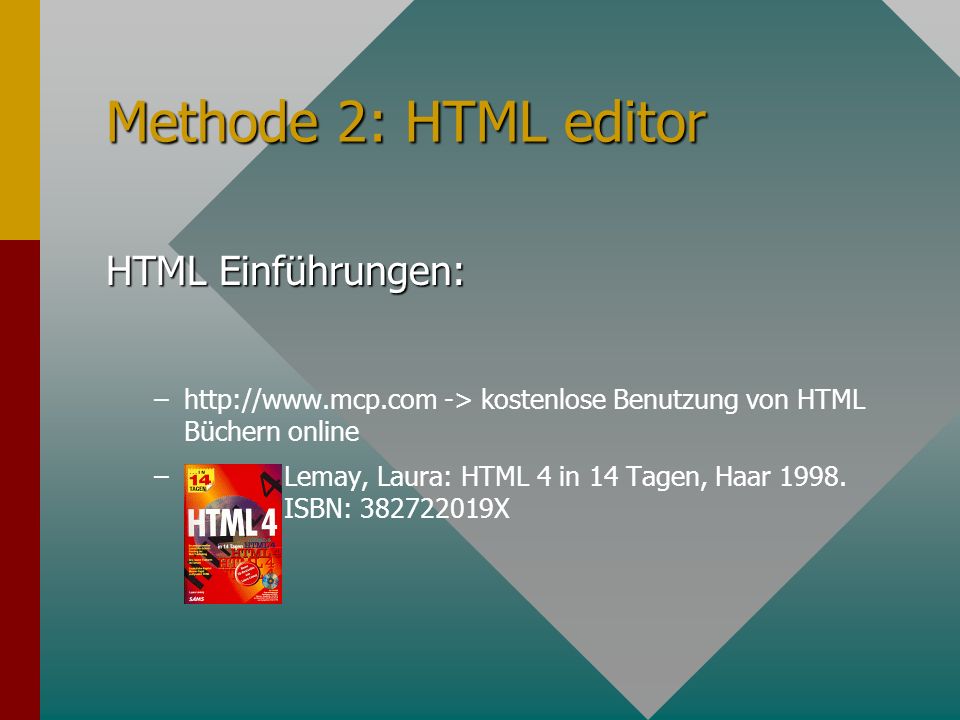 Methode 2: HTML editor HTML Einführungen: – –  -> kostenlose Benutzung von HTML Büchern online – – Lemay, Laura: HTML 4 in 14 Tagen, Haar 1998.