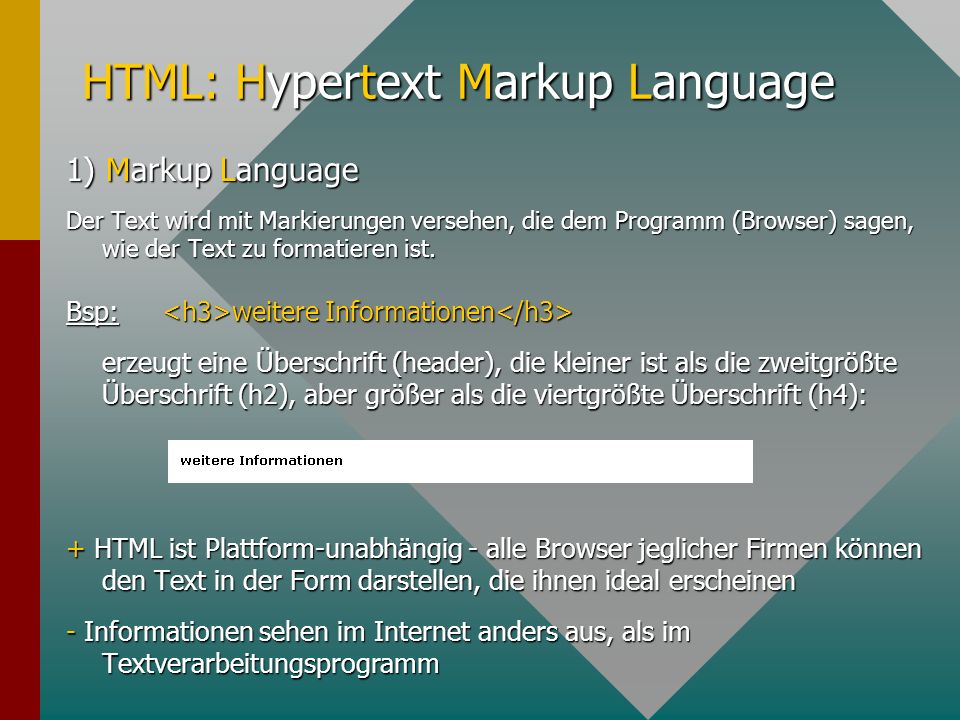 HTML: Hypertext Markup Language 1) Markup Language Der Text wird mit Markierungen versehen, die dem Programm (Browser) sagen, wie der Text zu formatieren ist.