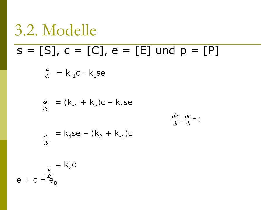 s = [S], c = [C], e = [E] und p = [P] = k -1 c - k 1 se = (k -1 + k 2 )c – k 1 se = k 1 se – (k 2 + k -1 )c = k 2 c e + c = e