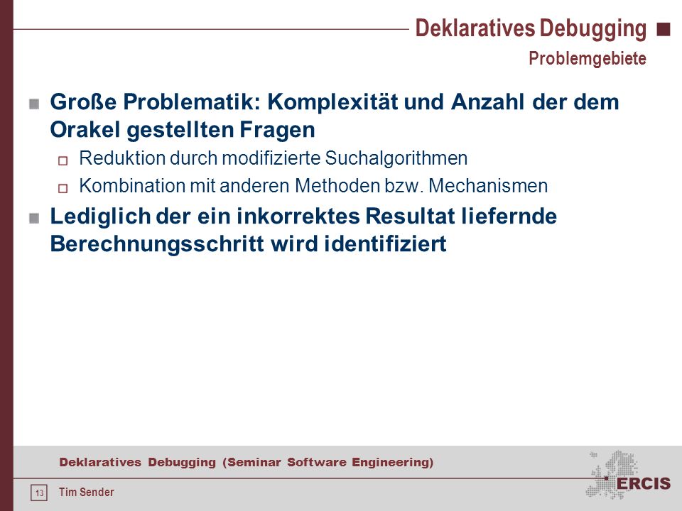 12 Deklaratives Debugging (Seminar Software Engineering) Tim Sender Deklaratives Debugging Suchalgorithmen Divide & Query