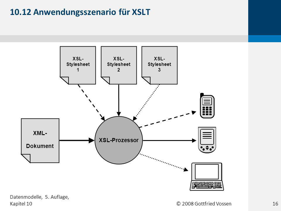 © 2008 Gottfried Vossen XML- Dokument XSL- Stylesheet 1 XSL- Stylesheet 2 XSL- Stylesheet 3 XSL-Prozessor Anwendungsszenario für XSLT 16 Datenmodelle, 5.