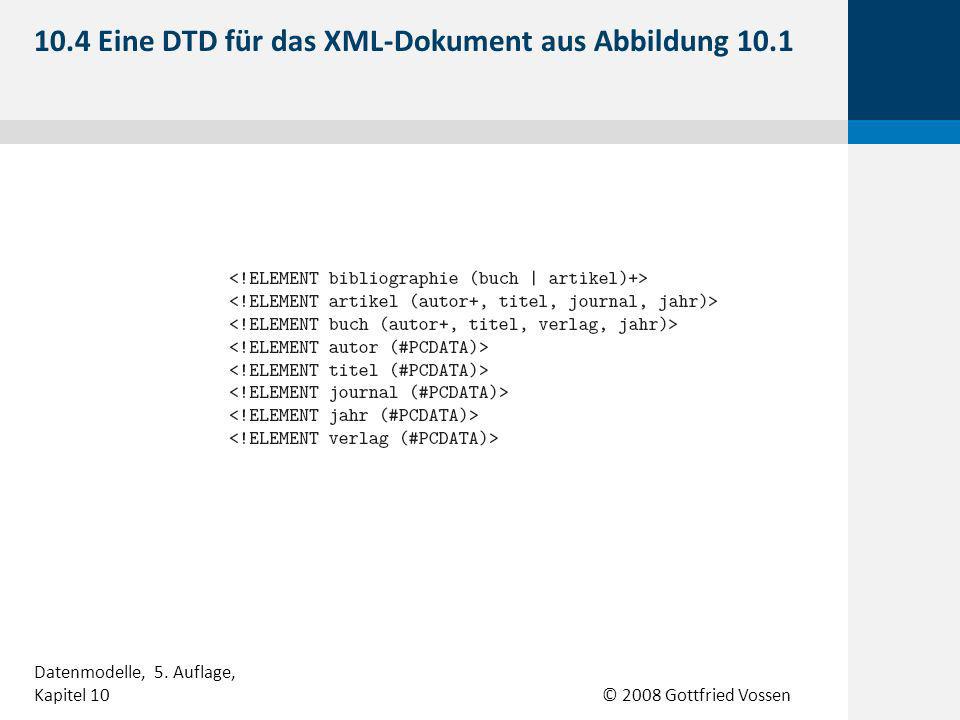 © 2008 Gottfried Vossen 10.4 Eine DTD für das XML-Dokument aus Abbildung 10.1 Datenmodelle, 5.