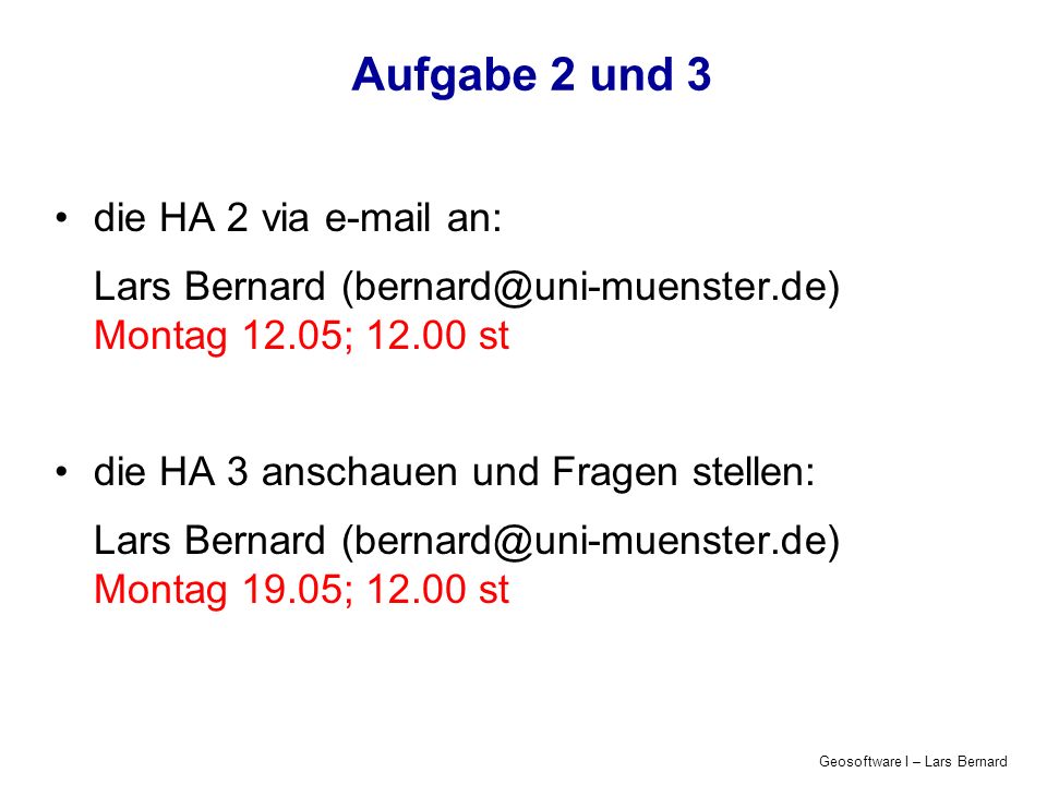 Geosoftware I – Lars Bernard Aufgabe 2 und 3 die HA 2 via  an: Lars Bernard Montag 12.05; st die HA 3 anschauen und Fragen stellen: Lars Bernard Montag 19.05; st
