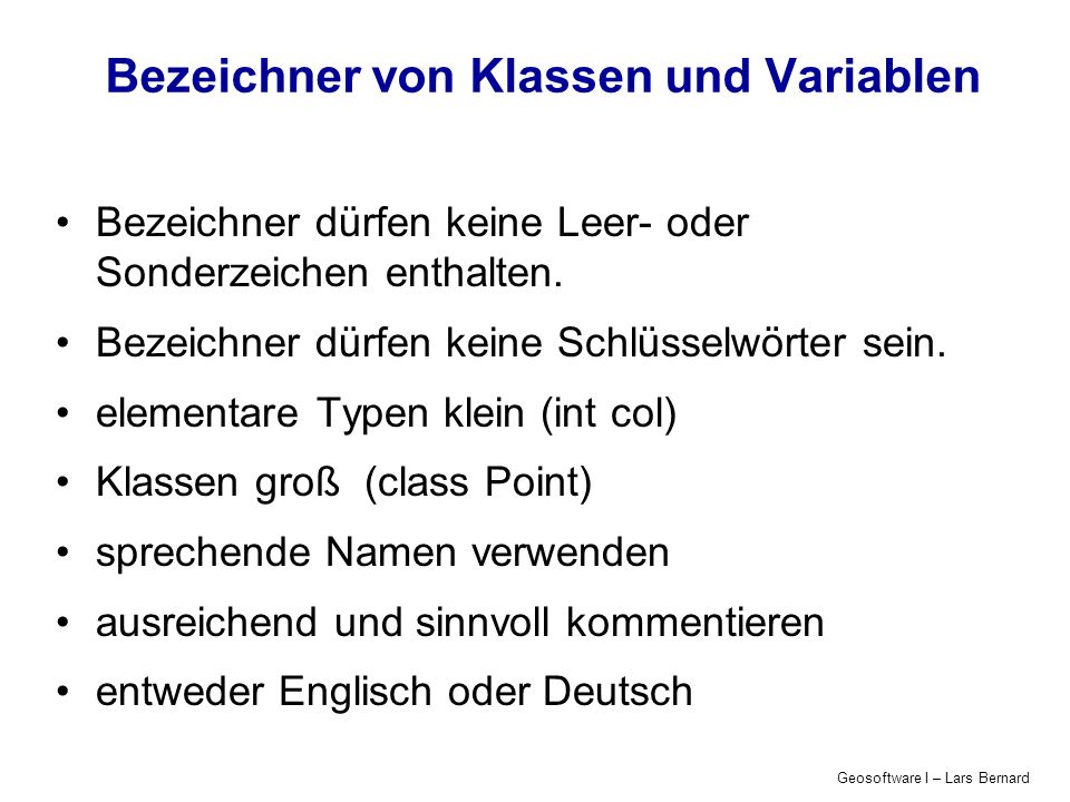 Geosoftware I – Lars Bernard Bezeichner von Klassen und Variablen Bezeichner dürfen keine Leer- oder Sonderzeichen enthalten.