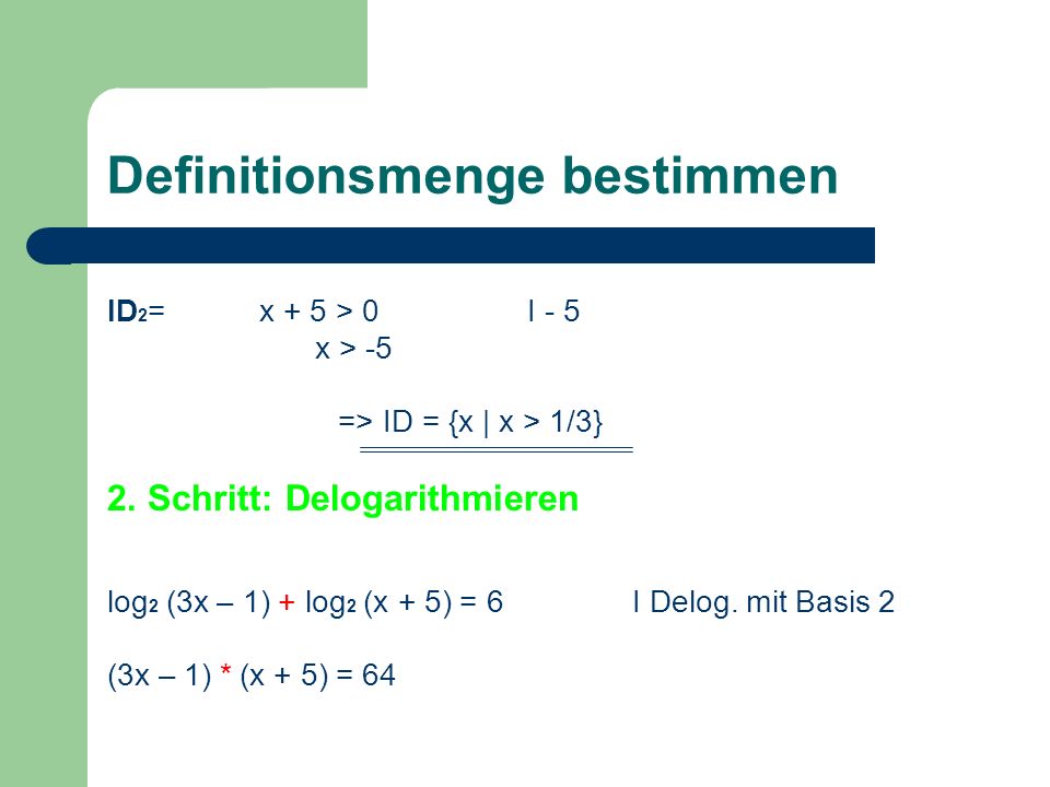 Definitionsmenge bestimmen ID 2 = x + 5 > 0I - 5 x > -5 => ID = {x | x > 1/3} 2.