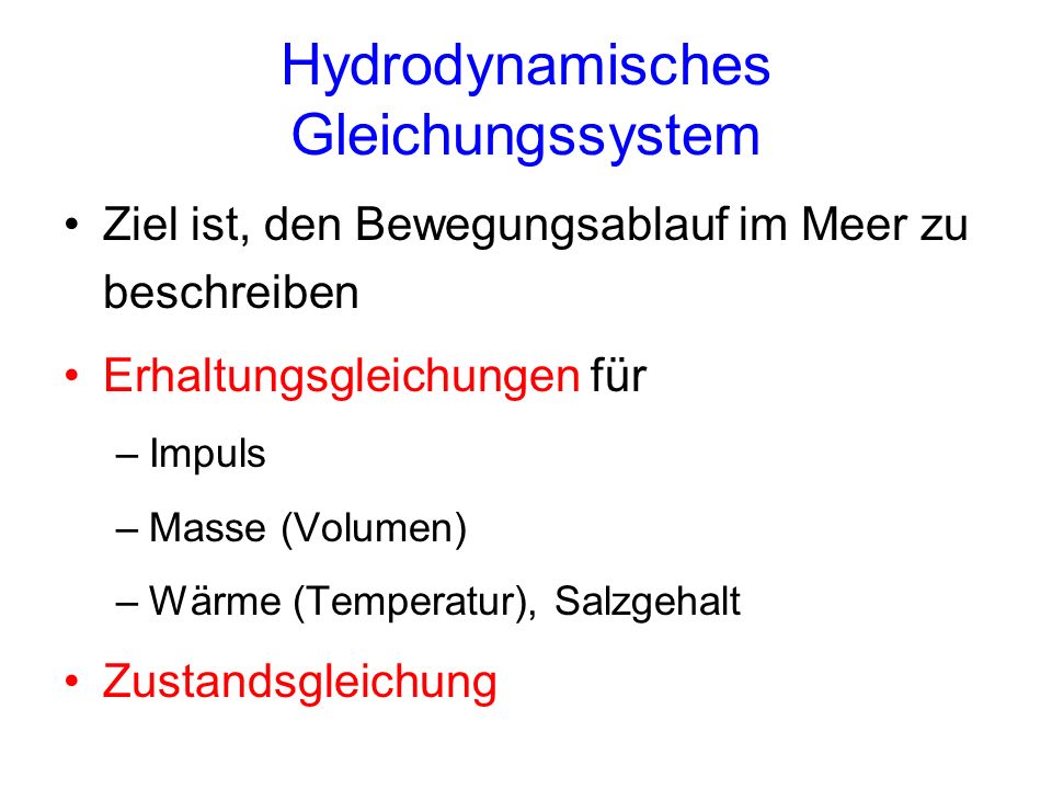 Hydrodynamisches Gleichungssystem Ziel ist, den Bewegungsablauf im Meer zu beschreiben Erhaltungsgleichungen für –Impuls –Masse (Volumen) –Wärme (Temperatur), Salzgehalt Zustandsgleichung