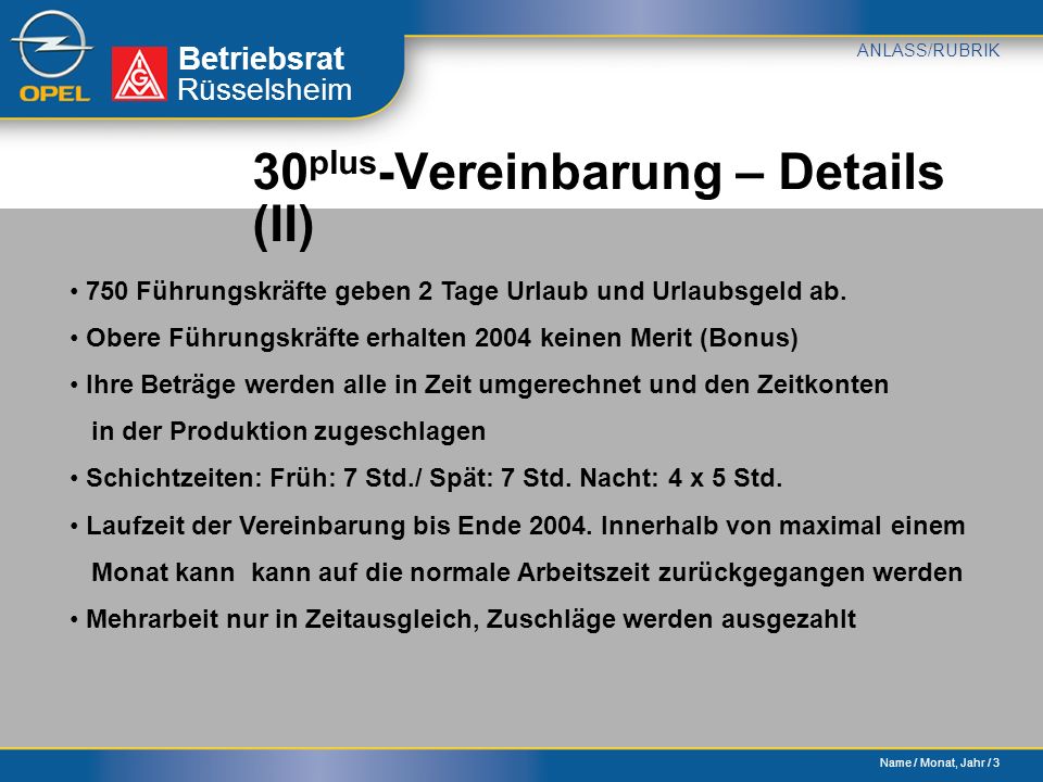 Name / Monat, Jahr / 3 Betriebsrat ANLASS/RUBRIK Rüsselsheim 30 plus -Vereinbarung – Details (II) 750 Führungskräfte geben 2 Tage Urlaub und Urlaubsgeld ab.