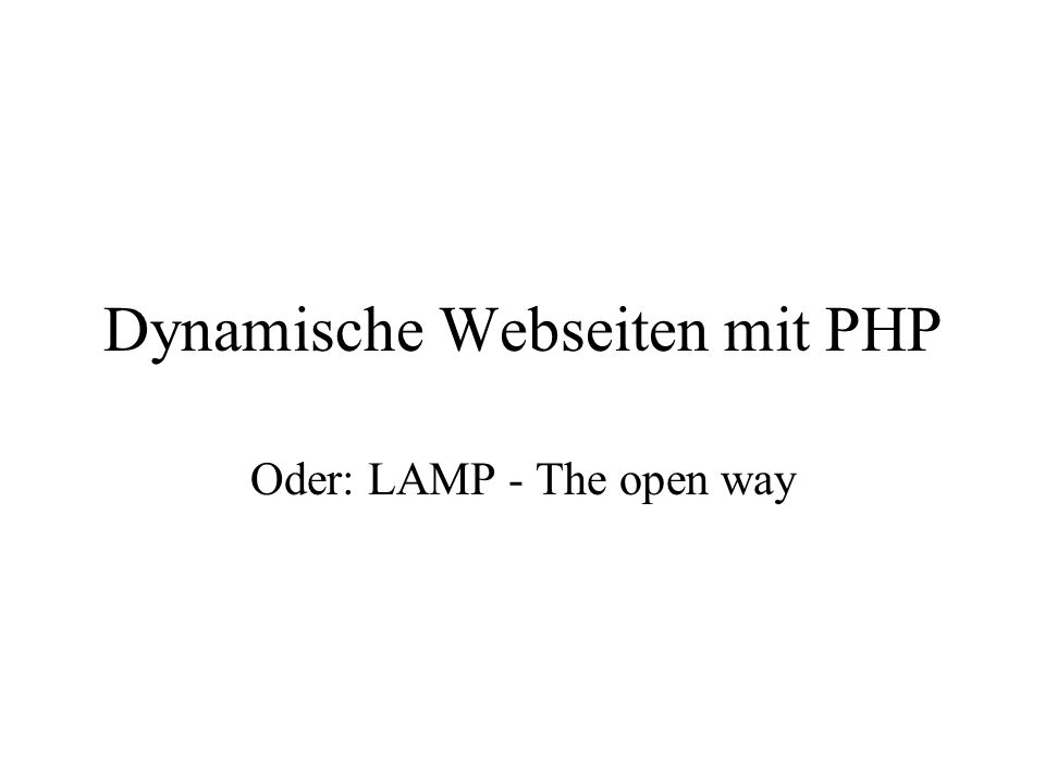 Dynamische Webseiten mit PHP Oder: LAMP - The open way