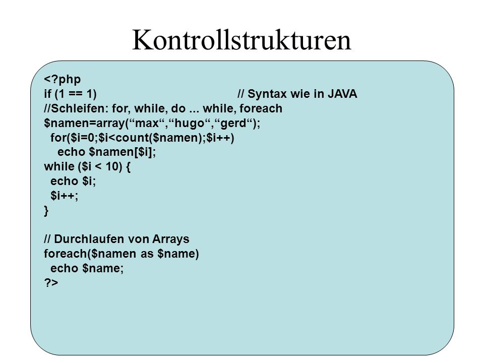 Kontrollstrukturen < php if (1 == 1)// Syntax wie in JAVA //Schleifen: for, while, do...