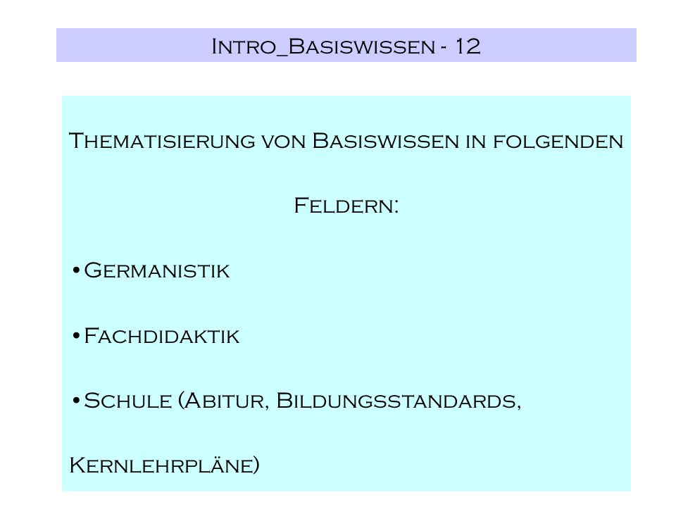 Intro_Basiswissen - 12 Thematisierung von Basiswissen in folgenden Feldern: Germanistik Fachdidaktik Schule (Abitur, Bildungsstandards, Kernlehrpläne)