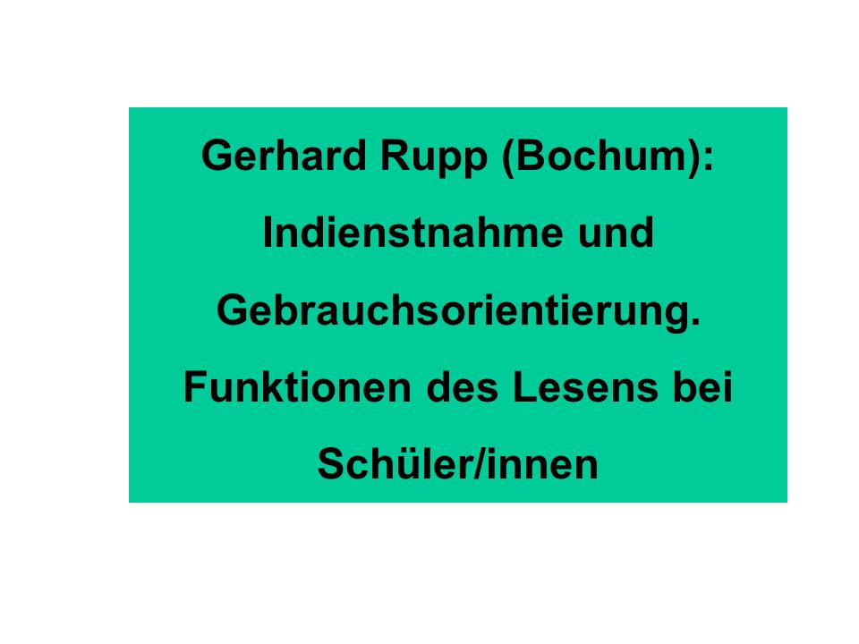 Gerhard Rupp (Bochum): Indienstnahme und Gebrauchsorientierung.