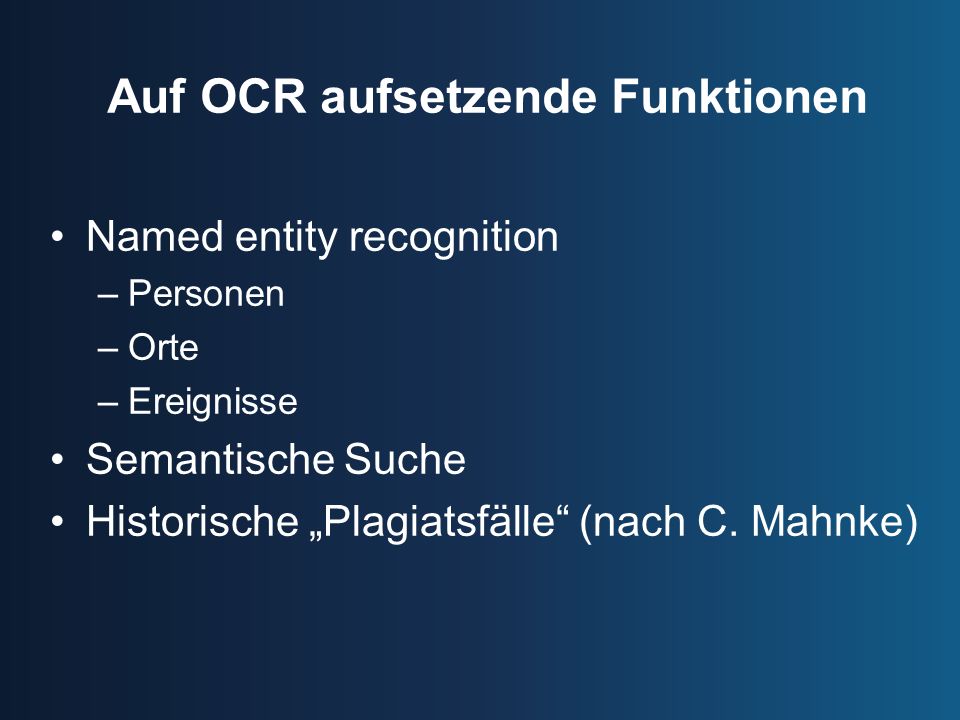 Auf OCR aufsetzende Funktionen Named entity recognition –Personen –Orte –Ereignisse Semantische Suche Historische Plagiatsfälle (nach C.