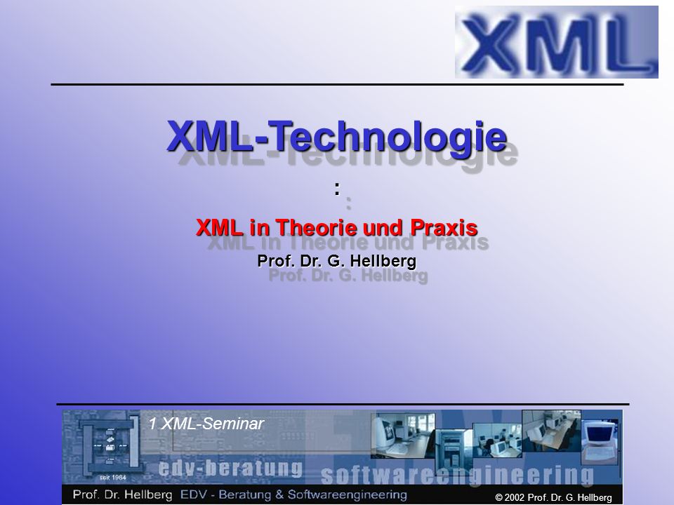 © 2002 Prof. Dr. G. Hellberg 1 XML-Seminar XML-Technologie: XML in Theorie und Praxis Prof.