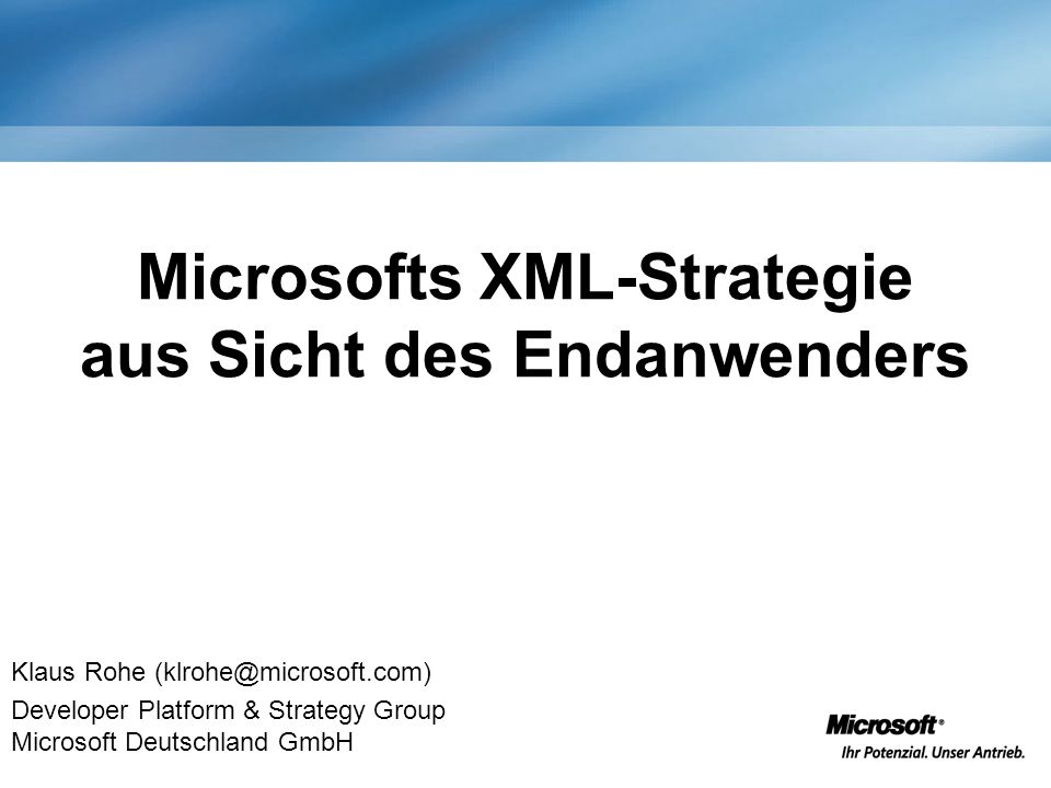 Microsofts XML-Strategie aus Sicht des Endanwenders Klaus Rohe Developer Platform & Strategy Group Microsoft Deutschland GmbH