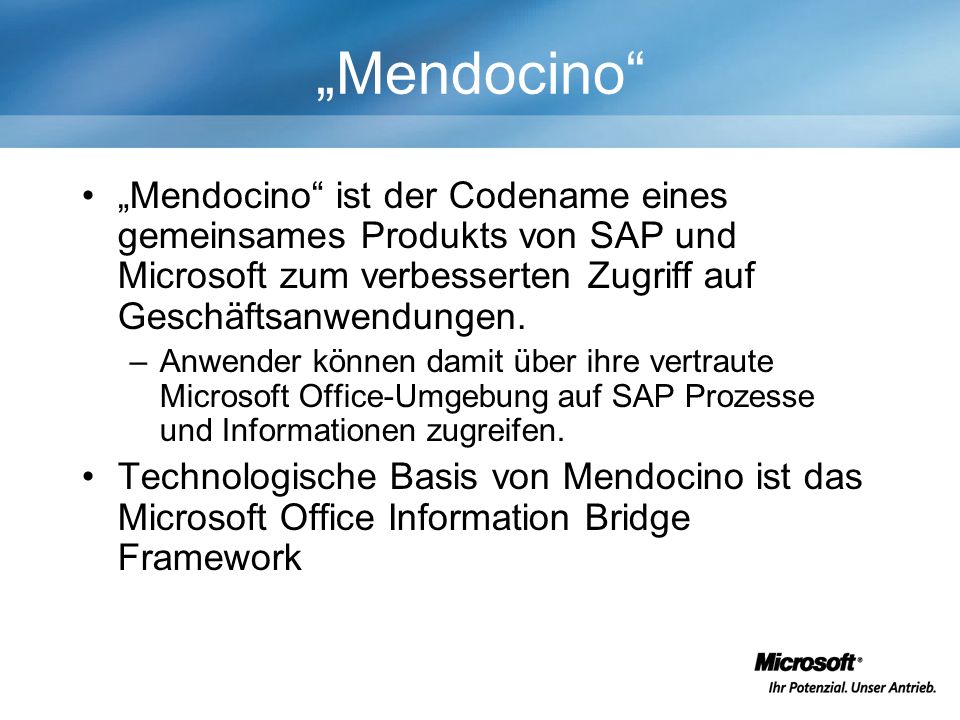 Mendocino Mendocino ist der Codename eines gemeinsames Produkts von SAP und Microsoft zum verbesserten Zugriff auf Geschäftsanwendungen.