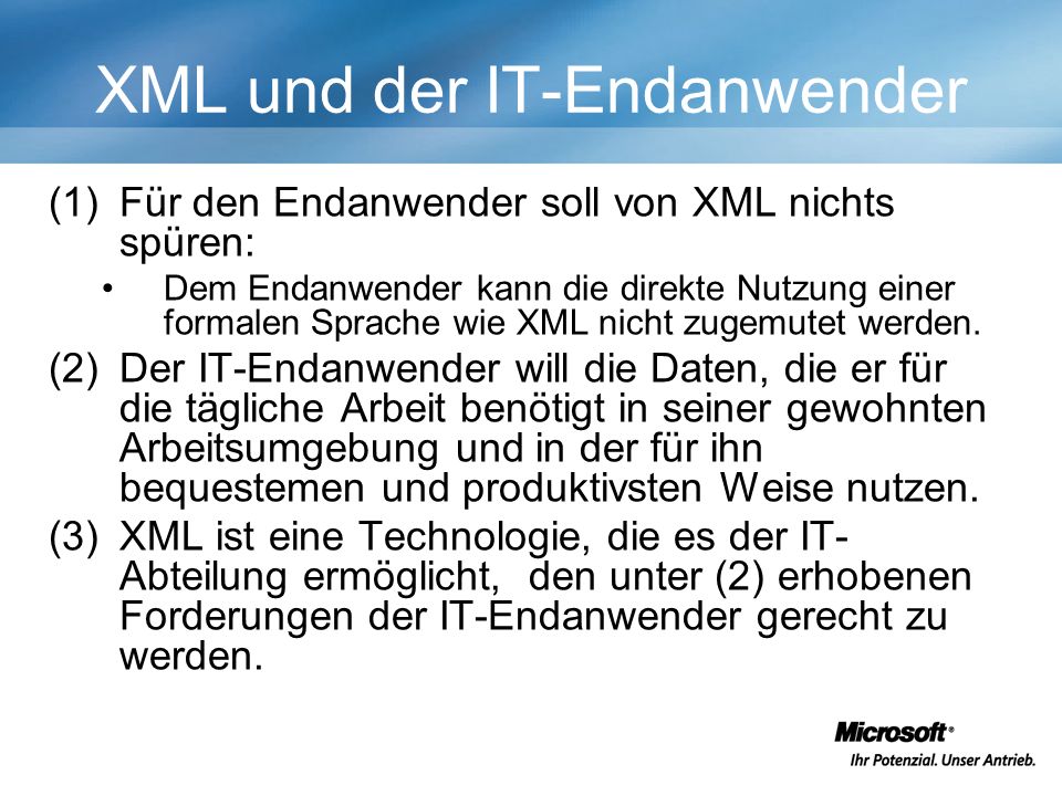 XML und der IT-Endanwender (1)Für den Endanwender soll von XML nichts spüren: Dem Endanwender kann die direkte Nutzung einer formalen Sprache wie XML nicht zugemutet werden.