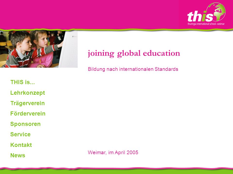 joining global education Bildung nach internationalen Standards Weimar, im April 2005 THIS is...
