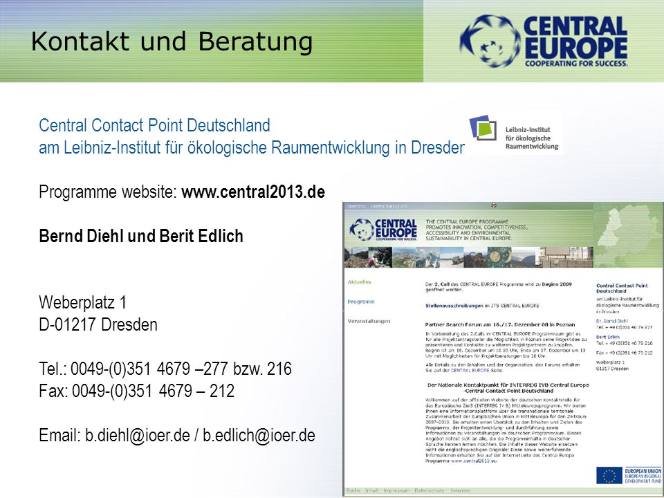 Kontakt und Beratung Central Contact Point Deutschland am Leibniz-Institut für ökologische Raumentwicklung in Dresden Programme website:   Bernd Diehl und Berit Edlich Weberplatz 1 D Dresden Tel.: 0049-(0) –277 bzw.