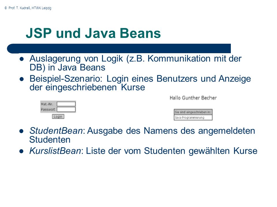 © Prof. T. Kudraß, HTWK Leipzig JSP und Java Beans Auslagerung von Logik (z.B.