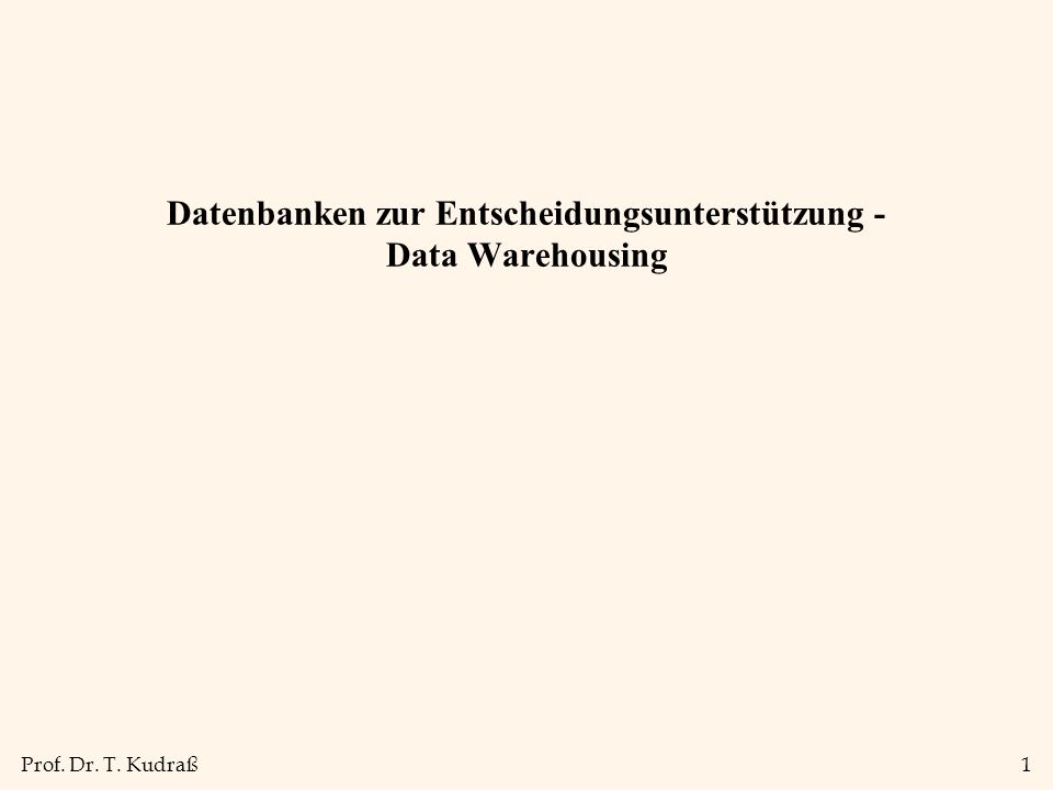Prof. Dr. T. Kudraß1 Datenbanken zur Entscheidungsunterstützung - Data Warehousing