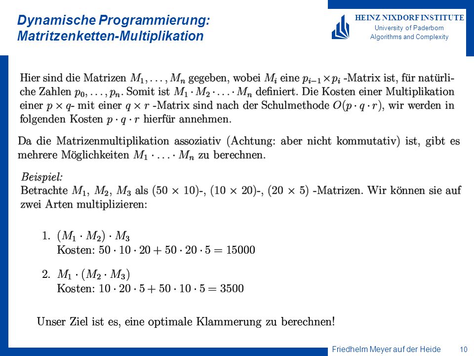 Friedhelm Meyer auf der Heide 10 HEINZ NIXDORF INSTITUTE University of Paderborn Algorithms and Complexity Dynamische Programmierung: Matritzenketten-Multiplikation