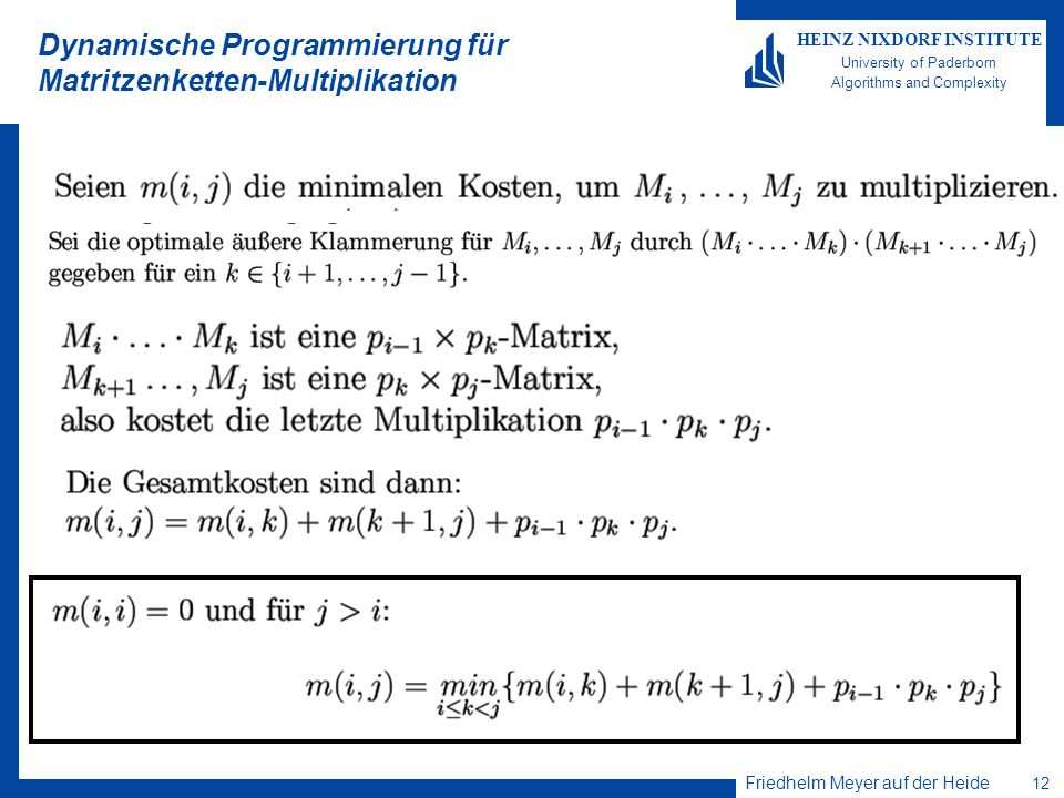Friedhelm Meyer auf der Heide 12 HEINZ NIXDORF INSTITUTE University of Paderborn Algorithms and Complexity Dynamische Programmierung für Matritzenketten-Multiplikation