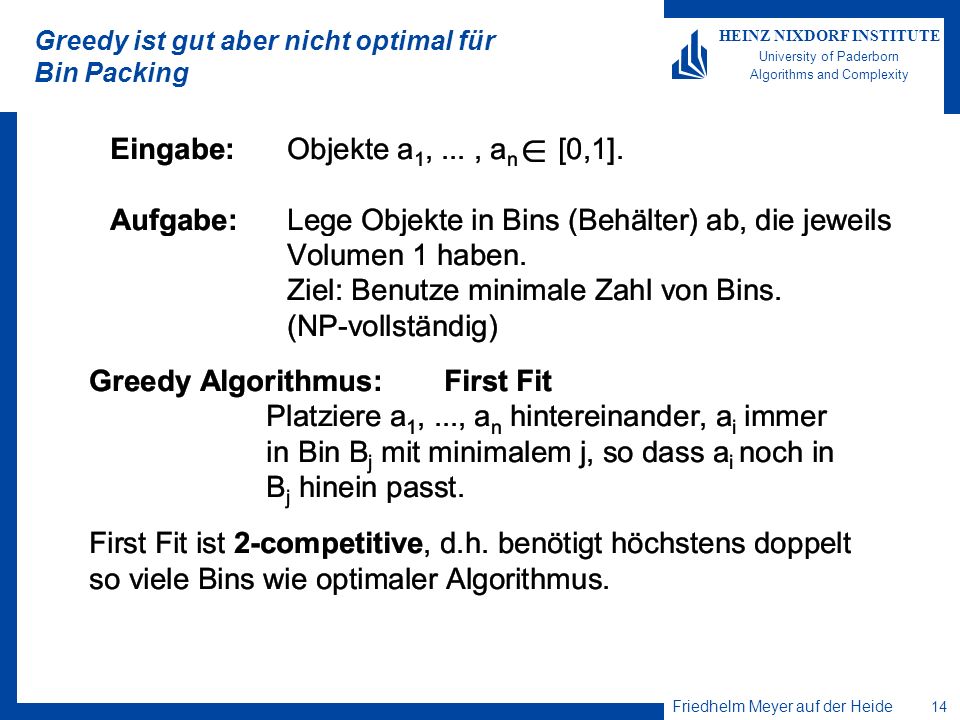 Friedhelm Meyer auf der Heide 14 HEINZ NIXDORF INSTITUTE University of Paderborn Algorithms and Complexity Greedy ist gut aber nicht optimal für Bin Packing