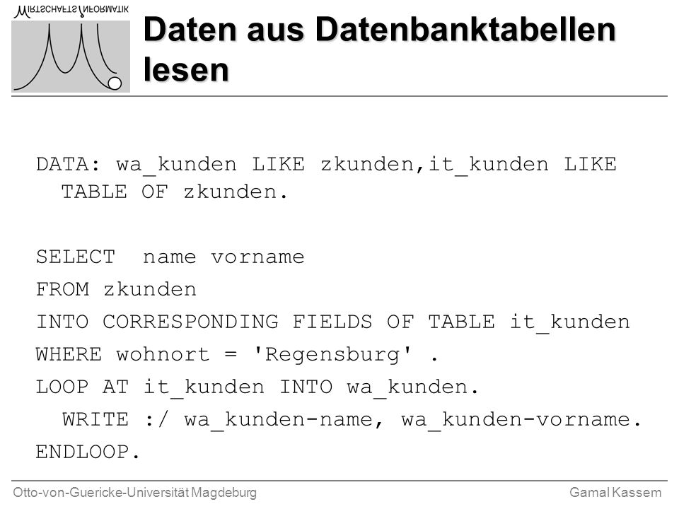 Otto-von-Guericke-Universität MagdeburgGamal Kassem Daten aus Datenbanktabellen lesen DATA: wa_kunden LIKE zkunden,it_kunden LIKE TABLE OF zkunden.