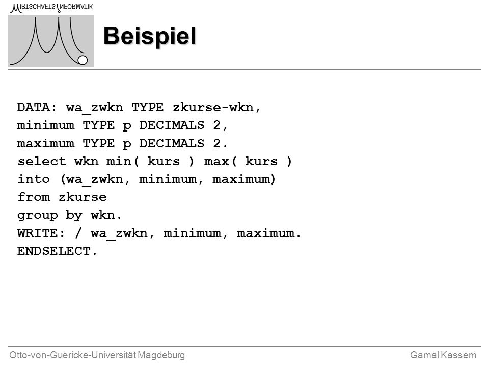 Otto-von-Guericke-Universität MagdeburgGamal Kassem Beispiel DATA: wa_zwkn TYPE zkurse-wkn, minimum TYPE p DECIMALS 2, maximum TYPE p DECIMALS 2.