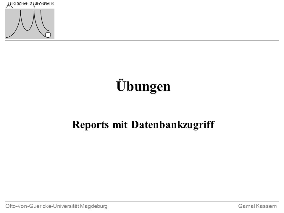 Otto-von-Guericke-Universität MagdeburgGamal Kassem Übungen Reports mit Datenbankzugriff