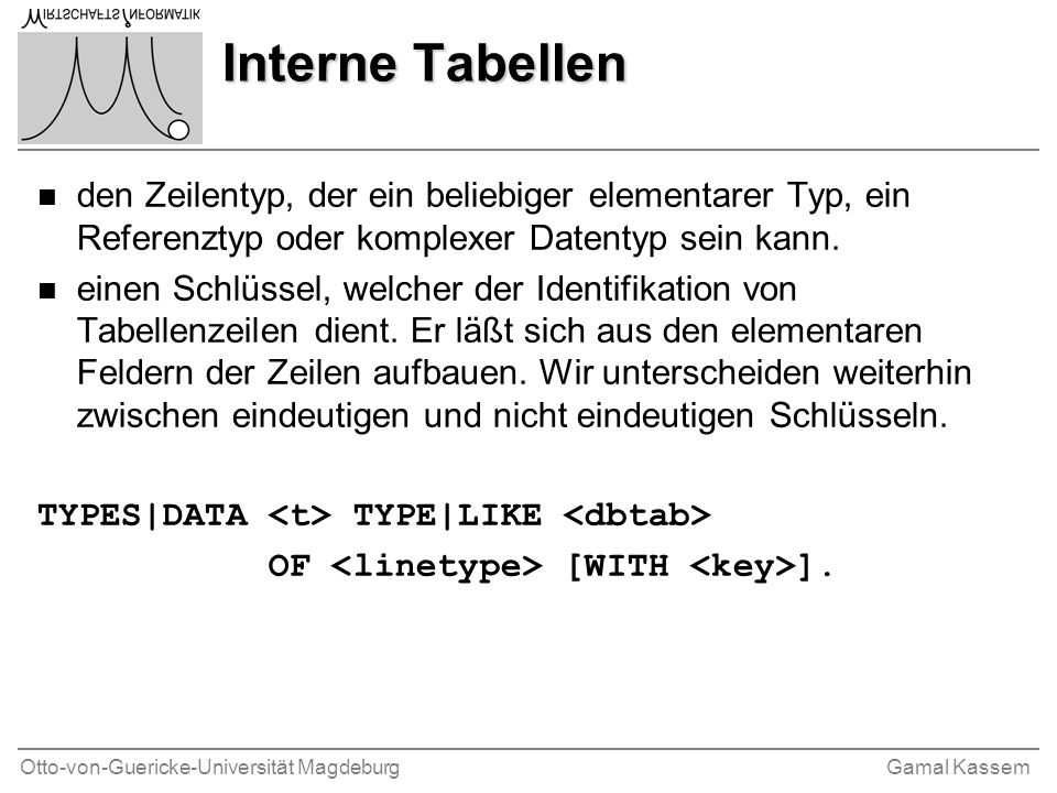 Otto-von-Guericke-Universität MagdeburgGamal Kassem Interne Tabellen n den Zeilentyp, der ein beliebiger elementarer Typ, ein Referenztyp oder komplexer Datentyp sein kann.