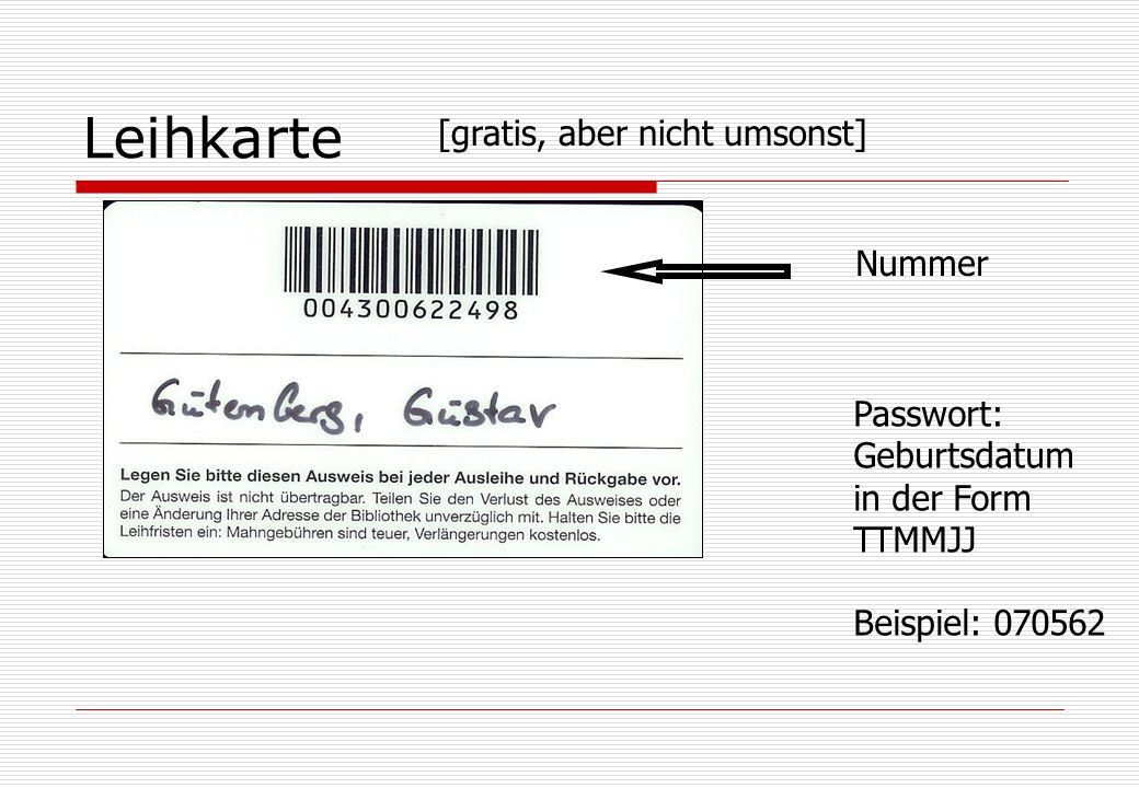 Leihkarte Nummer Passwort: Geburtsdatum in der Form TTMMJJ Beispiel: [gratis, aber nicht umsonst]
