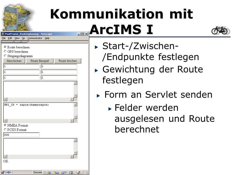 Kommunikation mit ArcIMS I Start-/Zwischen- /Endpunkte festlegen Gewichtung der Route festlegen Form an Servlet senden Felder werden ausgelesen und Route berechnet
