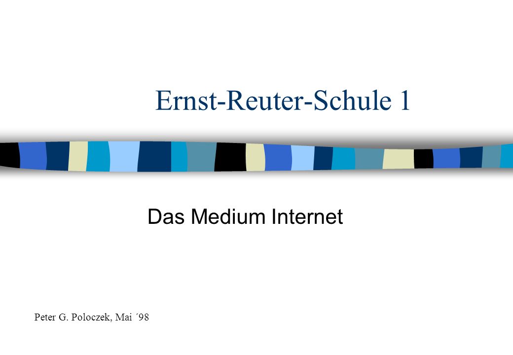 Ernst-Reuter-Schule 1 Das Medium Internet Peter G. Poloczek, Mai ´98