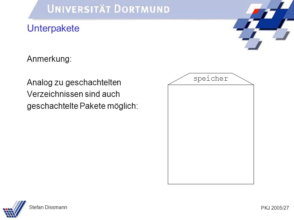 PKJ 2005/27 Stefan Dissmann Unterpakete Anmerkung: Analog zu geschachtelten Verzeichnissen sind auch geschachtelte Pakete möglich: speicher