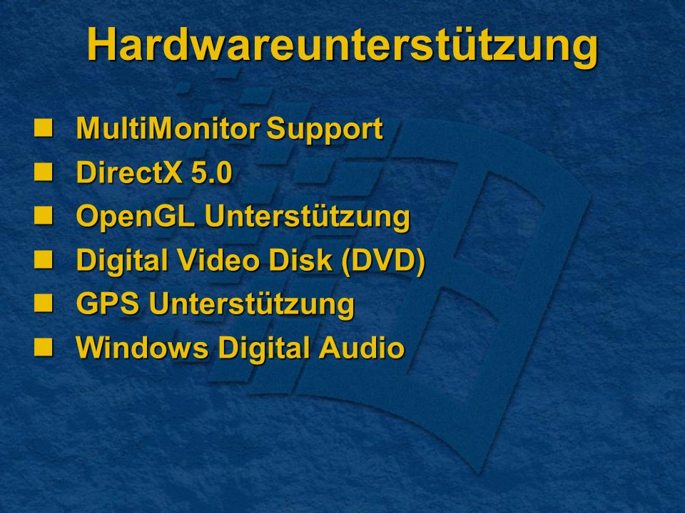 Hardwareunterstützung MultiMonitor Support MultiMonitor Support DirectX 5.0 DirectX 5.0 OpenGL Unterstützung OpenGL Unterstützung Digital Video Disk (DVD) Digital Video Disk (DVD) GPS Unterstützung GPS Unterstützung Windows Digital Audio Windows Digital Audio