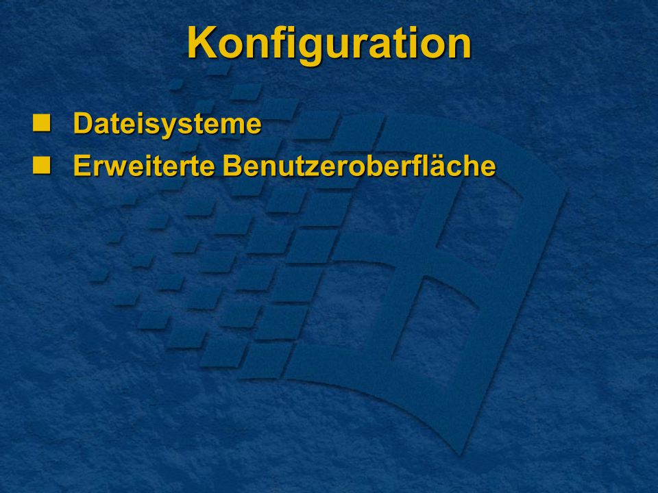 Konfiguration Dateisysteme Dateisysteme Erweiterte Benutzeroberfläche Erweiterte Benutzeroberfläche
