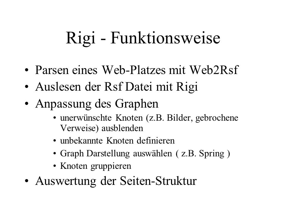 Rigi - Funktionsweise Parsen eines Web-Platzes mit Web2Rsf Auslesen der Rsf Datei mit Rigi Anpassung des Graphen unerwünschte Knoten (z.B.