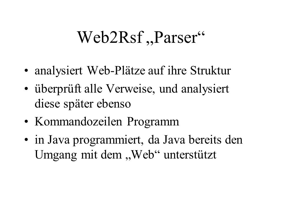 Web2Rsf Parser analysiert Web-Plätze auf ihre Struktur überprüft alle Verweise, und analysiert diese später ebenso Kommandozeilen Programm in Java programmiert, da Java bereits den Umgang mit dem Web unterstützt
