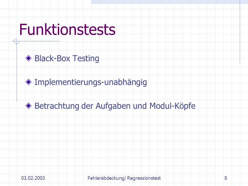Fehlerabdeckung/ Regressionstest8 Funktionstests Black-Box Testing Implementierungs-unabhängig Betrachtung der Aufgaben und Modul-Köpfe