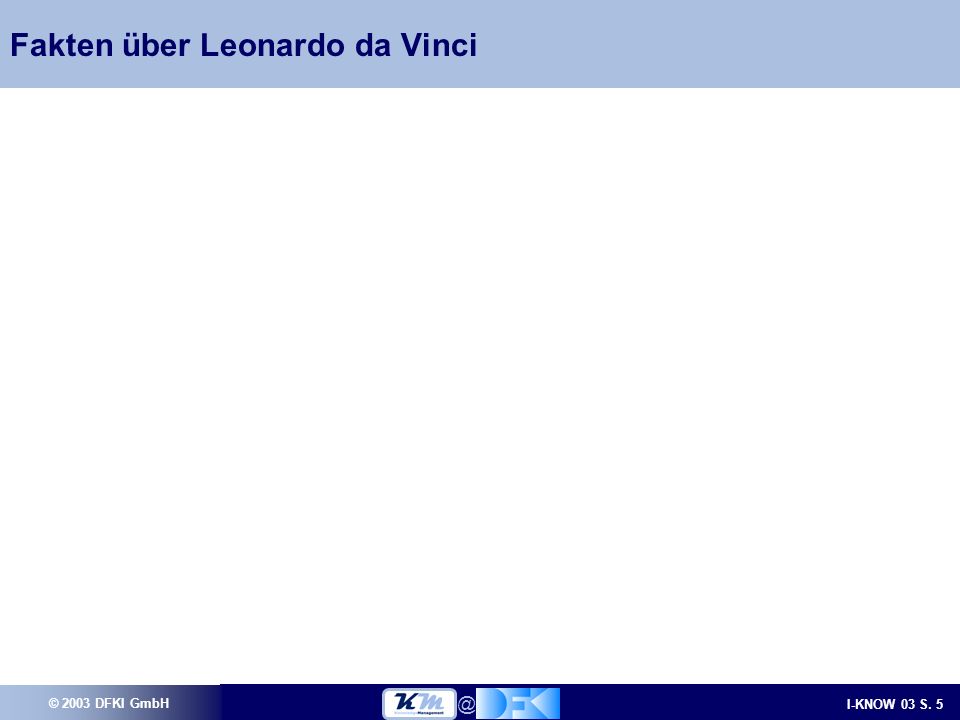 © 2003 DFKI GmbH I-KNOW 03 S. Fakten über Leonardo da Vinci