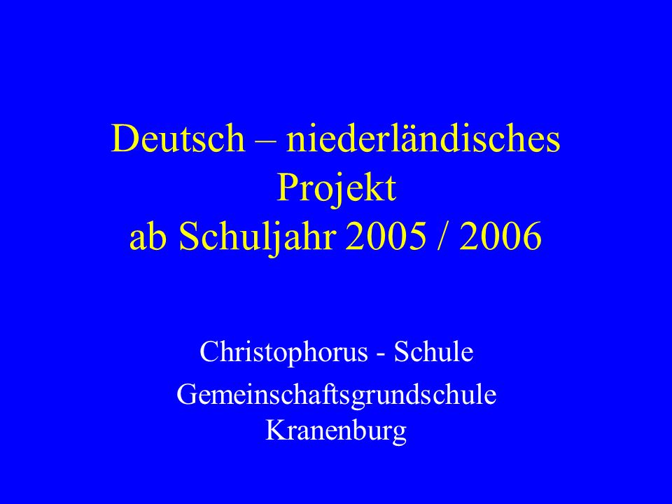 Deutsch – niederländisches Projekt ab Schuljahr 2005 / 2006 Christophorus - Schule Gemeinschaftsgrundschule Kranenburg