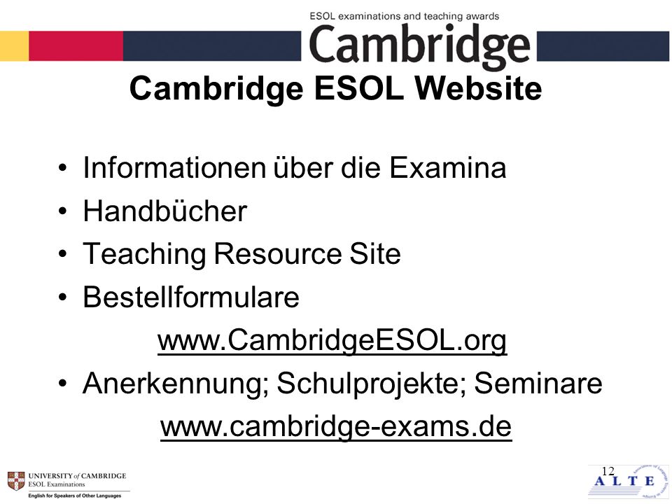 12 Cambridge ESOL Website Informationen über die Examina Handbücher Teaching Resource Site Bestellformulare   Anerkennung; Schulprojekte; Seminare